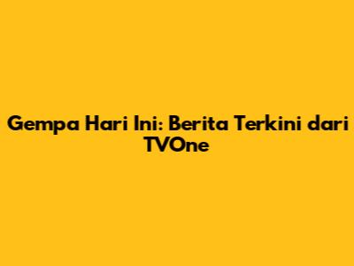 Gempa Hari Ini: Berita Terkini dari TVOne