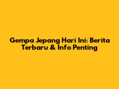 Gempa Jepang Hari Ini: Berita Terbaru & Info Penting