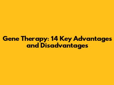 Gene Therapy: 14 Key Advantages and Disadvantages