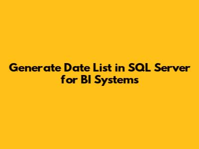 Generate Date List in SQL Server for BI Systems