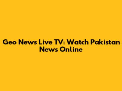 Geo News Live TV: Watch Pakistan News Online