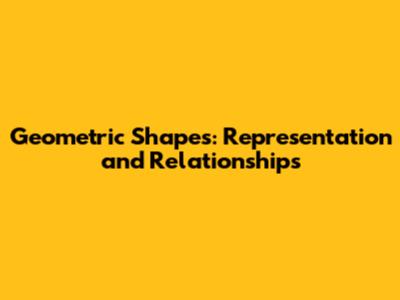 Geometric Shapes: Representation and Relationships