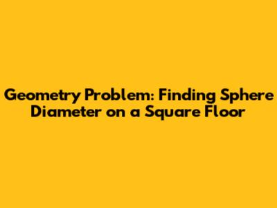 Geometry Problem: Finding Sphere Diameter on a Square Floor