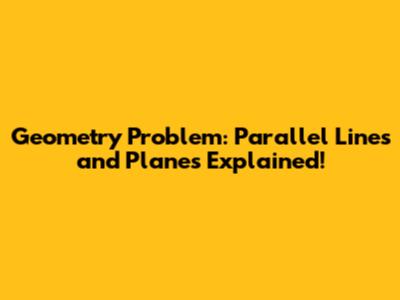 Geometry Problem: Parallel Lines and Planes Explained!
