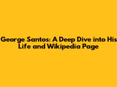 George Santos: A Deep Dive into His Life and Wikipedia Page