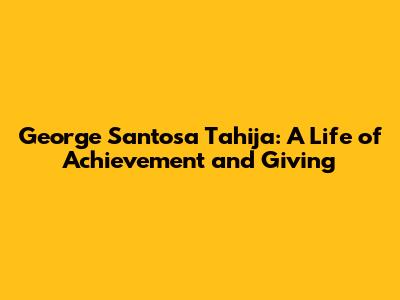 George Santosa Tahija: A Life of Achievement and Giving