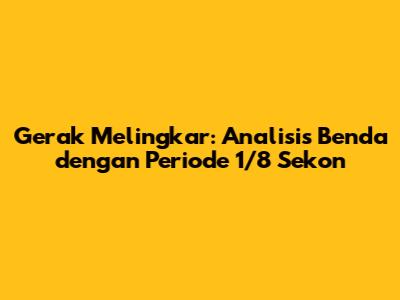 Gerak Melingkar: Analisis Benda dengan Periode 1/8 Sekon