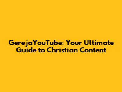 GerejaYouTube: Your Ultimate Guide to Christian Content