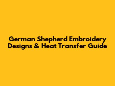 German Shepherd Embroidery Designs & Heat Transfer Guide