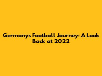 Germany's Football Journey: A Look Back at 2022