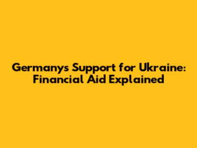 Germany's Support for Ukraine: Financial Aid Explained