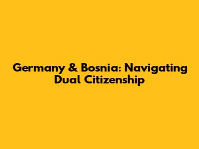 Germany & Bosnia: Navigating Dual Citizenship