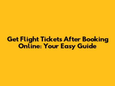 Get Flight Tickets After Booking Online: Your Easy Guide
