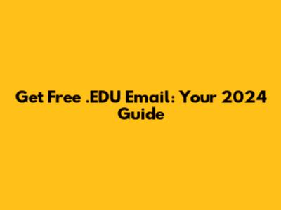 Get Free .EDU Email: Your 2024 Guide
