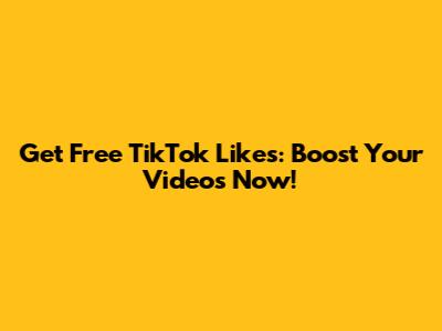 Get Free TikTok Likes: Boost Your Videos Now!