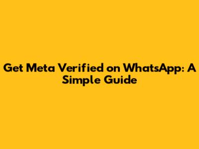 Get Meta Verified on WhatsApp: A Simple Guide