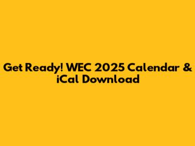 Get Ready! WEC 2025 Calendar & iCal Download