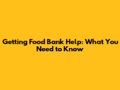 Getting Food Bank Help: What You Need to Know