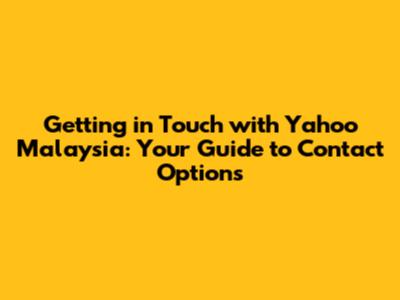 Getting in Touch with Yahoo Malaysia: Your Guide to Contact Options