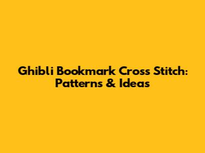 Ghibli Bookmark Cross Stitch: Patterns & Ideas