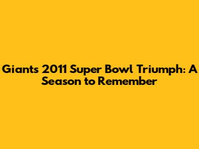 Giants' 2011 Super Bowl Triumph: A Season to Remember