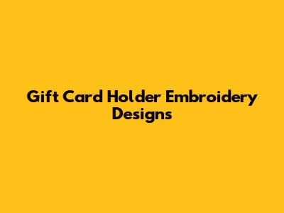 Gift Card Holder Embroidery Designs