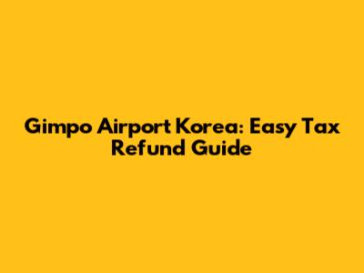 Gimpo Airport Korea: Easy Tax Refund Guide