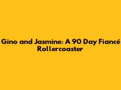 Gino and Jasmine: A 90 Day Fiancé Rollercoaster