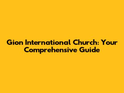 Gion International Church: Your Comprehensive Guide