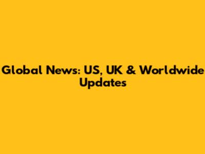 Global News: US, UK & Worldwide Updates