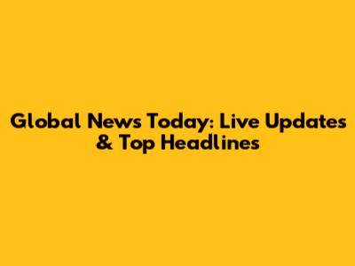 Global News Today: Live Updates & Top Headlines