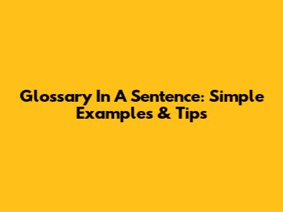 Glossary In A Sentence: Simple Examples & Tips