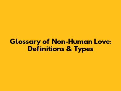 Glossary of Non-Human Love: Definitions & Types