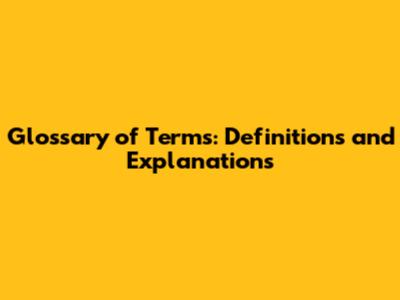 Glossary of Terms: Definitions and Explanations