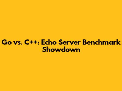 Go vs. C++: Echo Server Benchmark Showdown