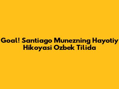 Goal! Santiago Munezning Hayotiy Hikoyasi O'zbek Tilida