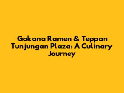 Gokana Ramen & Teppan Tunjungan Plaza: A Culinary Journey