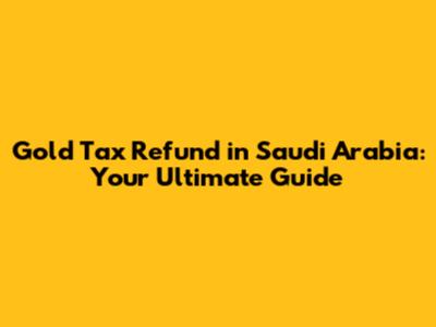 Gold Tax Refund in Saudi Arabia: Your Ultimate Guide