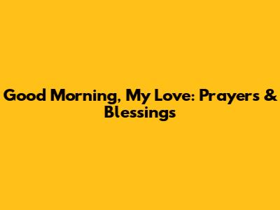 Good Morning, My Love: Prayers & Blessings