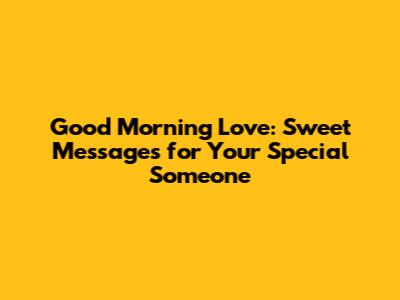 Good Morning Love: Sweet Messages for Your Special Someone