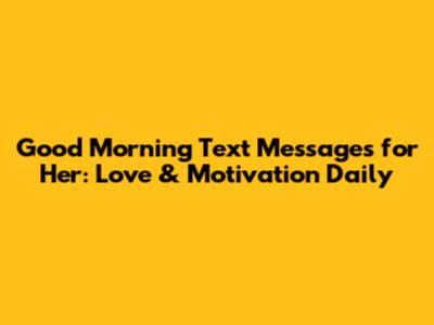 Good Morning Text Messages for Her: Love & Motivation Daily