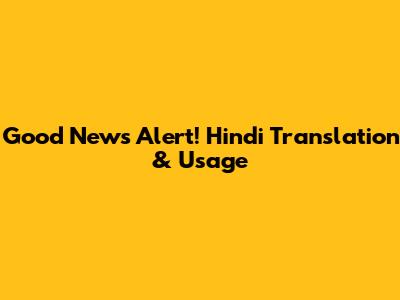 Good News Alert! Hindi Translation & Usage