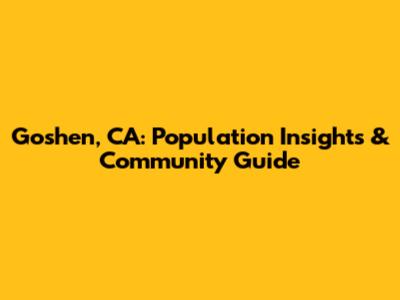Goshen, CA: Population Insights & Community Guide