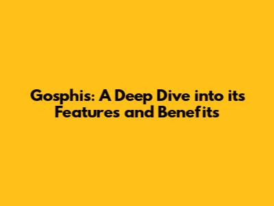 Gosphis: A Deep Dive into its Features and Benefits