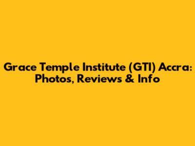 Grace Temple Institute (GTI) Accra: Photos, Reviews & Info