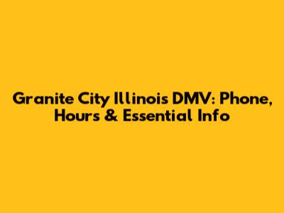 Granite City Illinois DMV: Phone, Hours & Essential Info