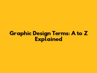 Graphic Design Terms: A to Z Explained