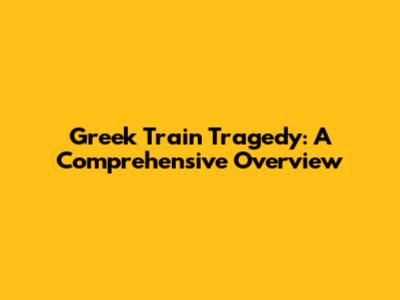 Greek Train Tragedy: A Comprehensive Overview