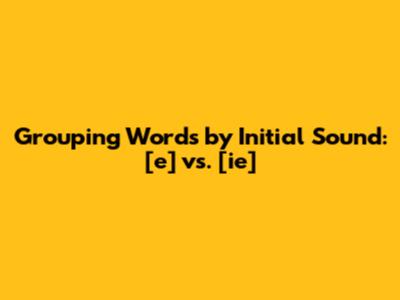 Grouping Words by Initial Sound: [e] vs. [ie]