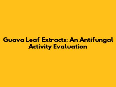 Guava Leaf Extracts: An Antifungal Activity Evaluation